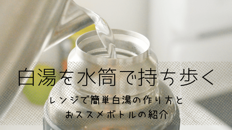 白湯を水筒で持ち歩く｜レンジ2分で白湯を作る方法とおすすめボトルの紹介